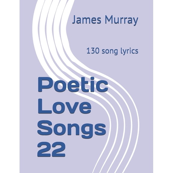 Poetic Love Songs Poetic Love Songs 22: 130 song lyrics, Book 22, (Paperback)