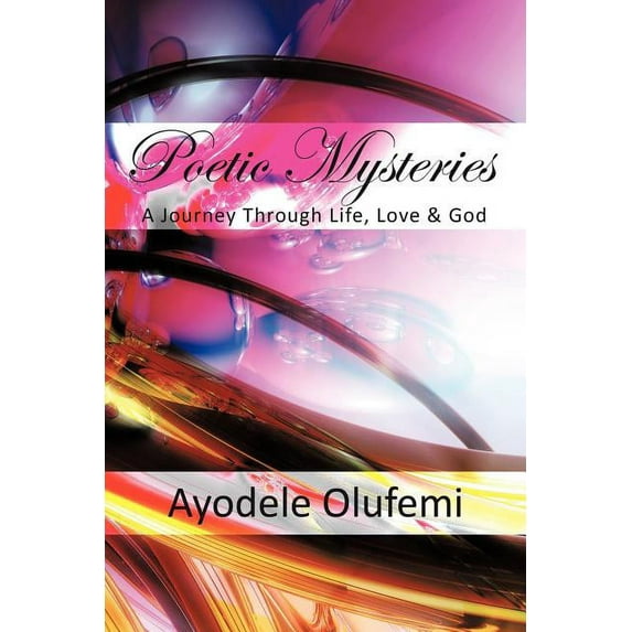 Poetic Mysteries: A Journey Through Life, Love, & God (Paperback)