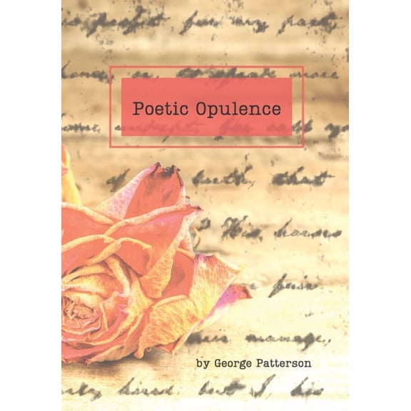 Poetic Opulence: Collection of Essays and Poems (Paperback) by George Patterson