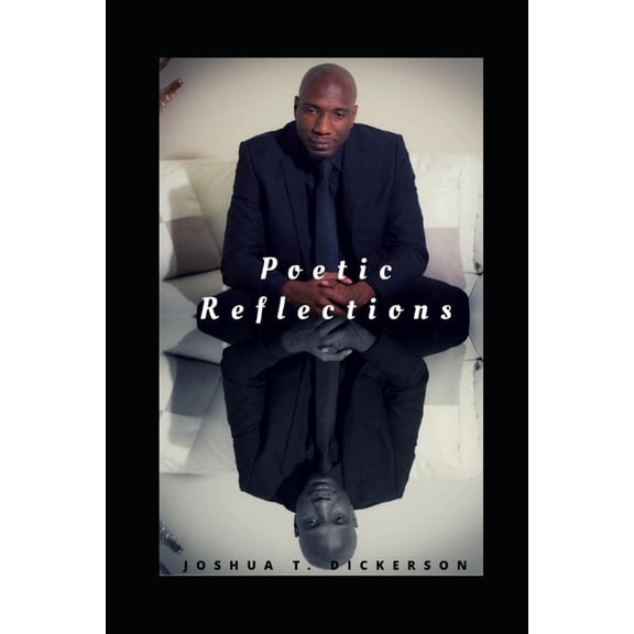 Poetic Reflections: From the Mind of Sir Spanky John Boy Paperback 1984102850 9781984102850 Joshua T. Dickerson Sr