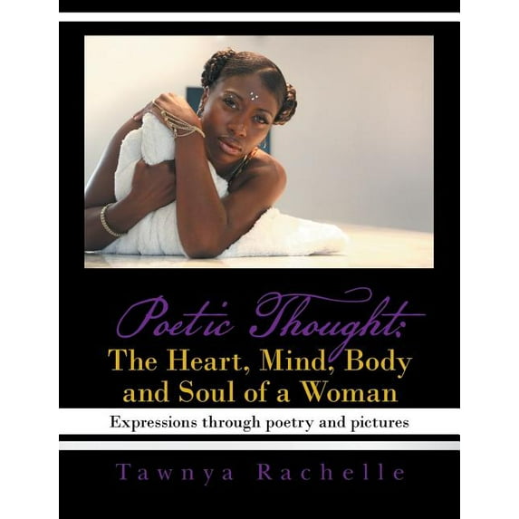 Poetic Thought: The Heart, Mind, Body and Soul of a Woman: Expressions through poetry and pictures