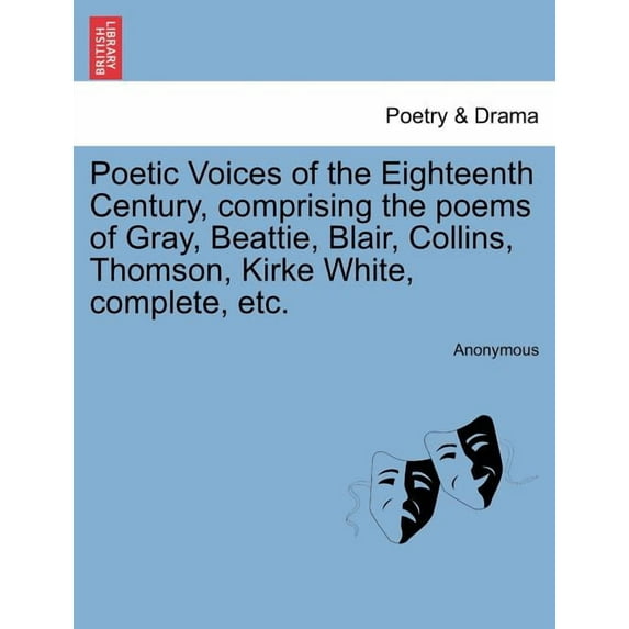 Poetic Voices of the Eighteenth Century, Comprising the Poems of Gray, Beattie, Blair, Collins, Thomson, Kirke White, Complete, Etc.