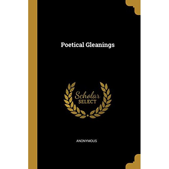 Poetical Gleanings Paperback 101005452X 9781010054528 Anonymous