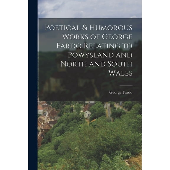 Poetical & Humorous Works of George Fardo Relating to Powysland and North and South Wales (Paperback)
