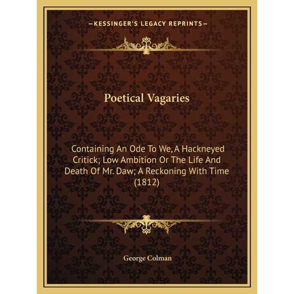 Poetical Vagaries : Containing An Ode To We, A Hackneyed Critick; Low Ambition Or The Life And Death Of Mr. Daw; A Reckoning With Time (1812) (Paperback)