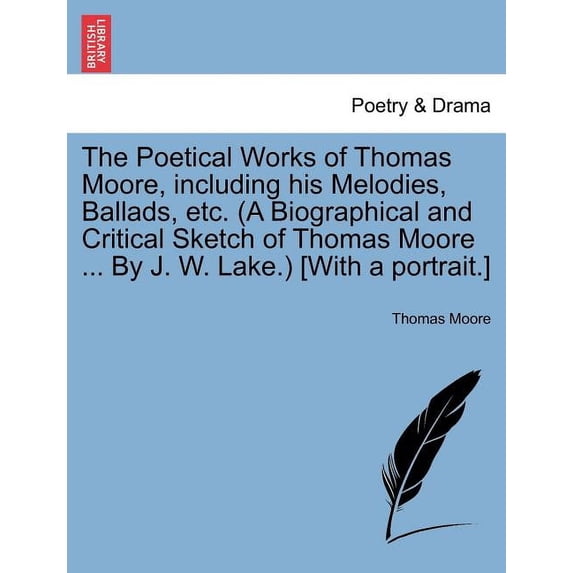 The Poetical Works of Thomas Moore, Including His Melodies, Ballads, Etc. (a Biographical and Critical Sketch of Thomas Moore ... by J. W. Lake.) [Wit Paperback