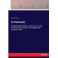 thumbnail image 1 of Poetical works: Comprising historical, agricultural, and miscellaneous poems and songs with copious notes, (Paperback), 1 of 1