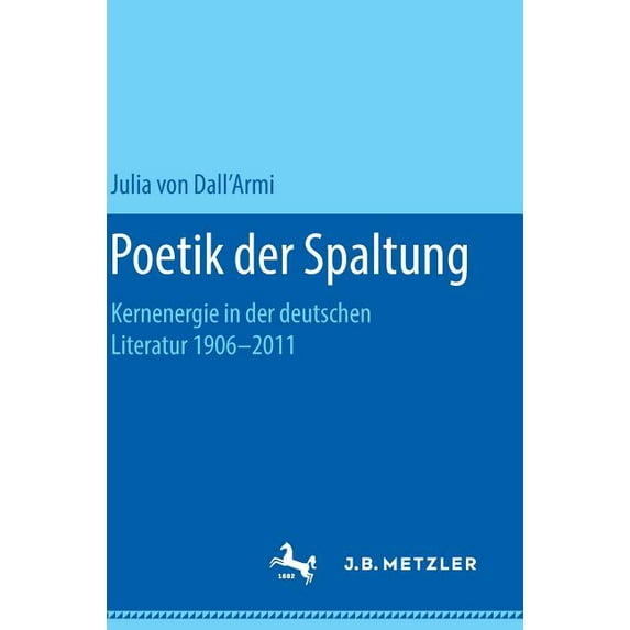 Poetik Der Spaltung: Kernenergie in Der Deutschen Literatur 1906-2011, (Hardcover)
