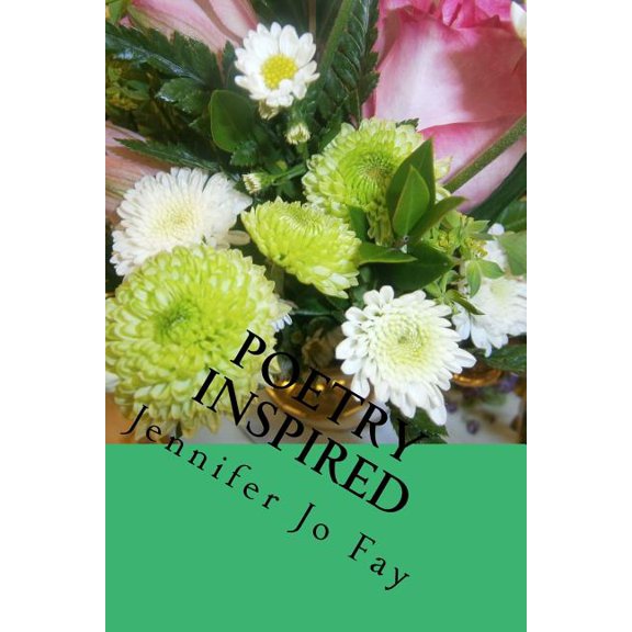 Poetry Inspired Paperback 1545029296 9781545029299 Jennifer Jo. Fay