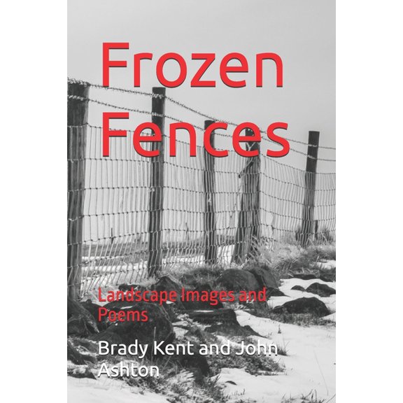 Poetry by Brady Kent Frozen Fences: Landscape Images and Poems, Book 4, (Paperback)