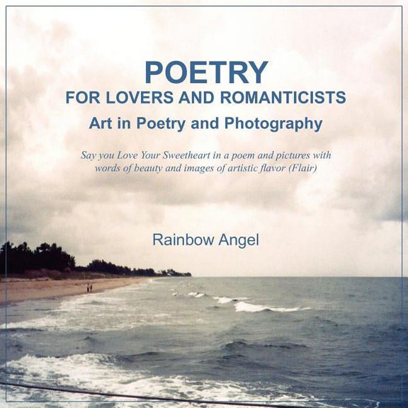 Poetry for Lovers and Romanticists: Art in Poetry and Photography (Paperback) by Rainbow Angel