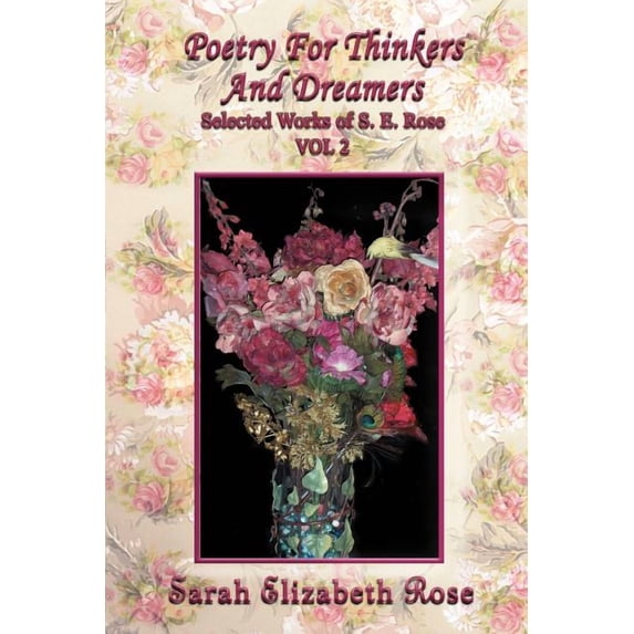 Poetry for Thinkers and Dreamers : Selected Works of S. E. Rose