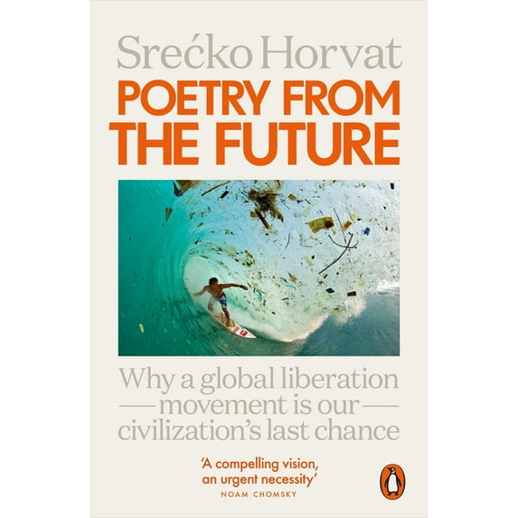 Poetry from the Future: Why a Global Liberation Movement Is Our Civilisation's Last Chance, (Paperback)