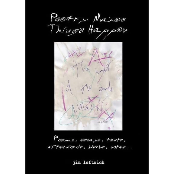 Poetry makes things happen: Poems, essays, texts, afterwords, blurbs, notes..., (Paperback)