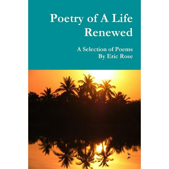 Poetry of A Life Renewed: A Selection of Poems By Eric Rose, (Paperback)