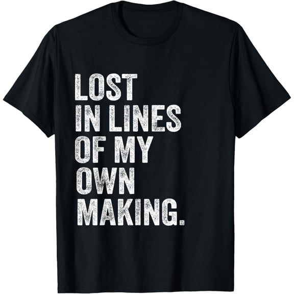 Poets - Lost In Lines Of My Own Making Writers T-Shirt men and women can wear, black, white, gifts