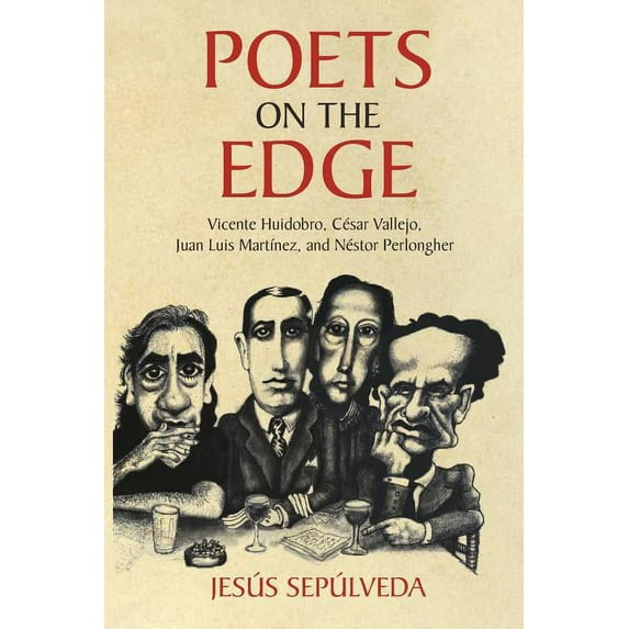 Poets on the Edge: Vicente Huidobro, César Vallejo, Juan Luis MartÃnez, and Néstor Perlongher, (Paperback)