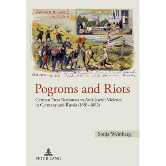 Pogroms and Riots: German Press Responses to Anti-Jewish Violence in Germany and Russia (1881-1882) (Hardcover)