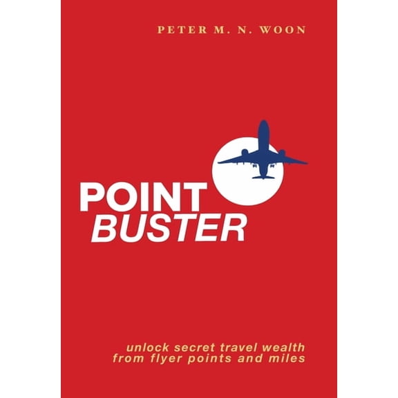 Point Buster: Unlock Secret Travel Wealth from Flyer Points and Miles, (Hardcover)