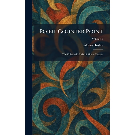 Point Counter Point: The Collected Works of Aldous Huxley, (Hardcover)