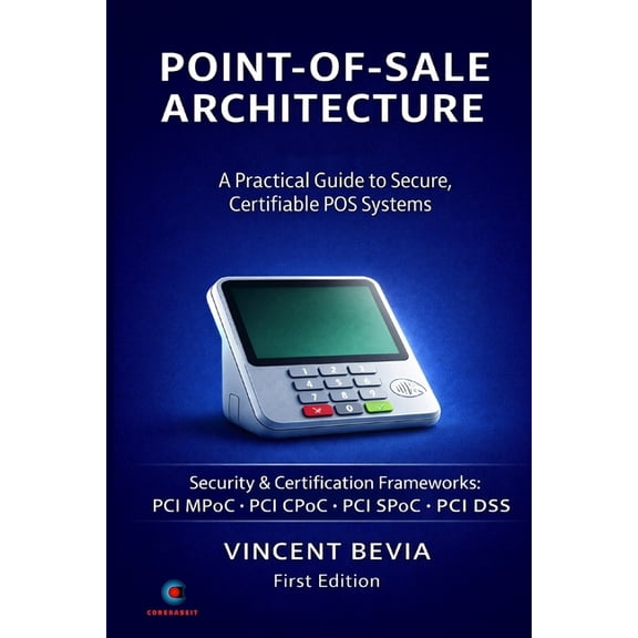 Point of Sale Systems Architecture: A Practical Guide to Secure, Certifiable POS Systems - Volume 1: Architecture & Impl, (Paperback)