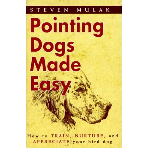 Pre-Owned Pointing Dogs Made Easy: How to Train, Nurture, and Appreciate Your Bird Dog (Hardcover) 0924357541 9780924357541