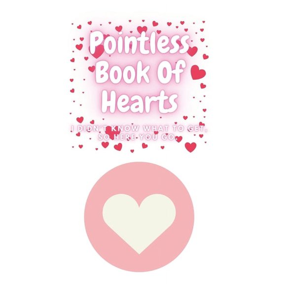 Pointless Book of Hearts: 'I didn't know what to get, so here you go'. Perfect gift for valentines, anniversary, for her, (Paperback)
