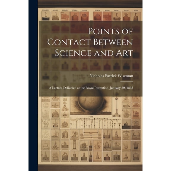 Points of Contact Between Science and Art: A Lecture Delivered at the Royal Institution, January 30, 1863 (Paperback)
