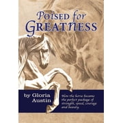 Poised for Greatness How the Horse Became the Perfect Package of Strength, Speed, Courage and Beauty, Paperback