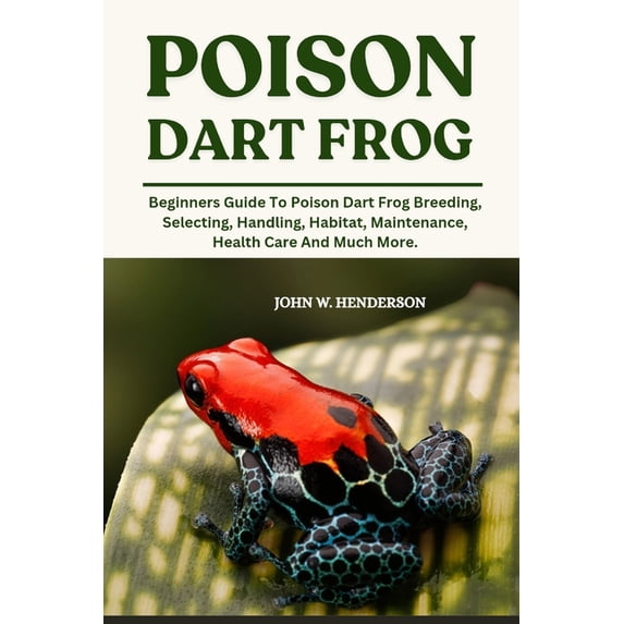 Poison Dart Frog: Beginners Guide To Poison Dart Frog Breeding, Selecting, Handling, Habitat, Maintenance, Health Care A, (Paperback)
