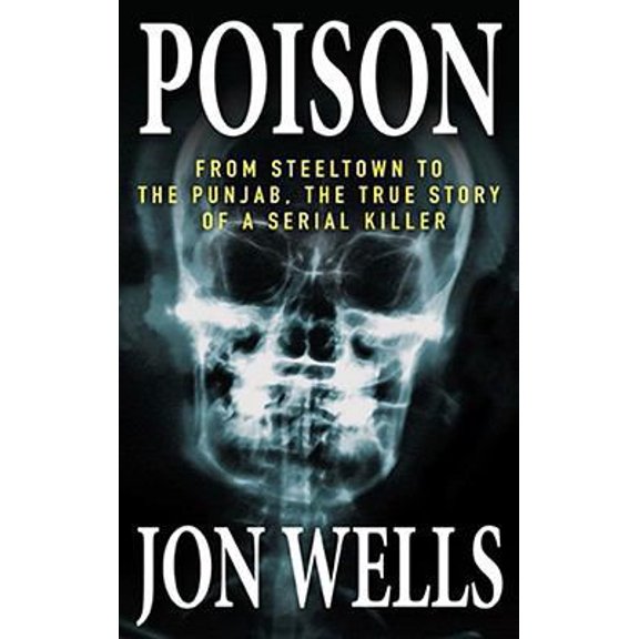 Pre-Owned Poison: From Steeltown to the Punjab, The True Story of a Serial Killer (Paperback) 0470155485 9780470155486