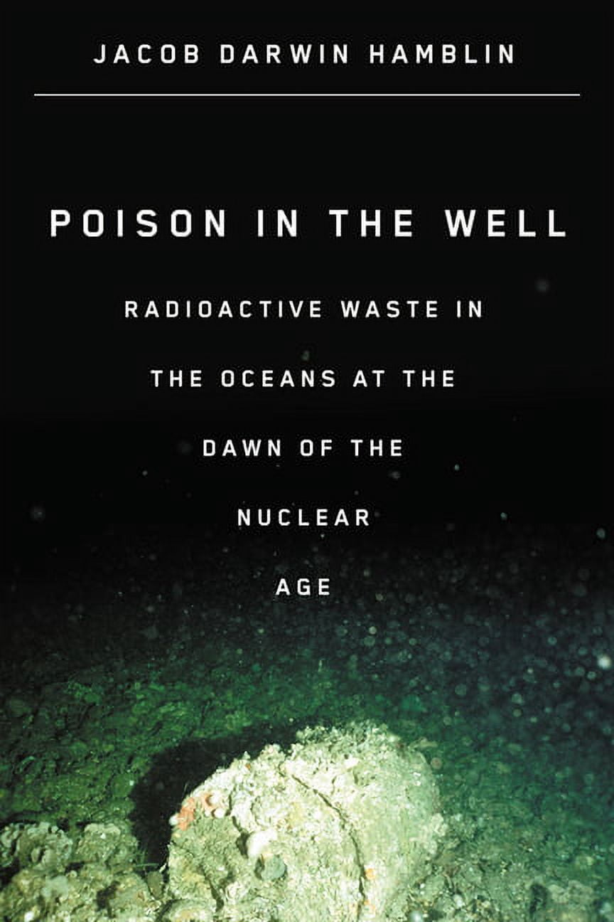 Poison in the Well: Radioactive Waste in the Oceans at the Dawn of the Nuclear Age, (Paperback)