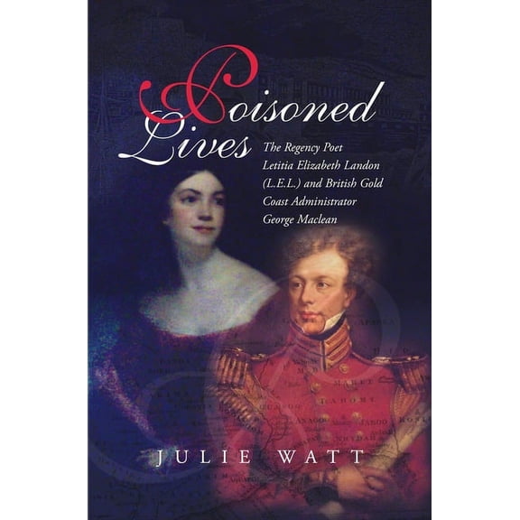 Pre-Owned Poisoned Lives: The Regency Poet Letitia Elizabeth Landon (Lel) and British Gold Coast Administrator George MacLean, (Hardcover)