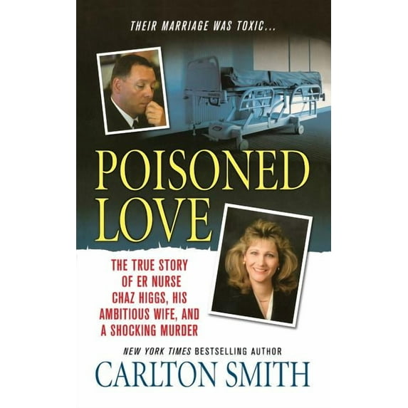 Poisoned Love: The True Story of Er Nurse Chaz Higgs, His Ambitious Wife, and a Shocking Murder, (Paperback)