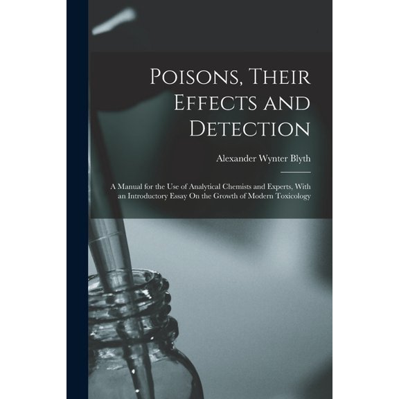 Poisons, Their Effects and Detection: A Manual for the Use of Analytical Chemists and Experts, With an Introductory Essa, (Paperback)