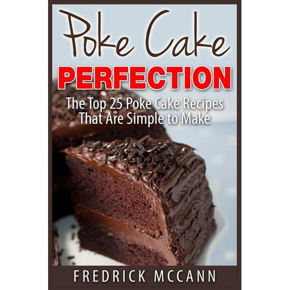 Poke Cake Perfection: The Top 25 Poke Cake Recipes That Are Simple to Make (Paperback)