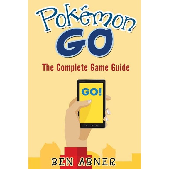 Pokemon Go : All of the Tips, Tricks, Hacks, Strategies and Much Needed Game Information