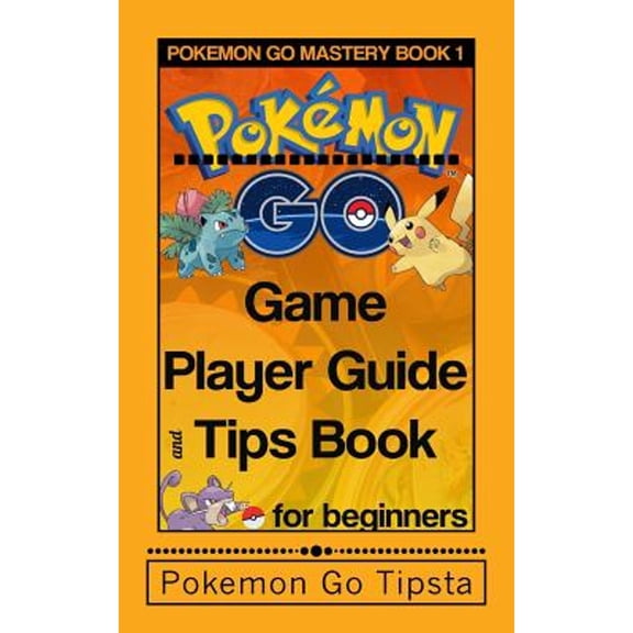 Pokemon Go Game Player Guide and Tips Book: For Beginners (Paperback) by Pokemon Go Tipsta