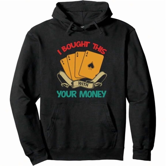 Poker I Bought This With Your Money Funny Poker Pullover Hoodie