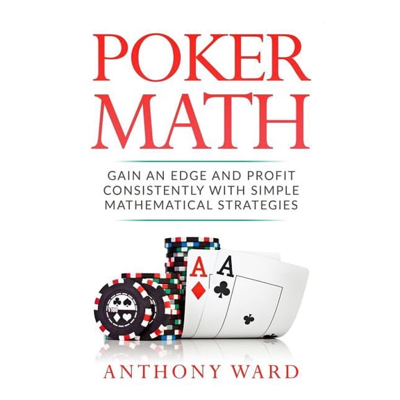 Poker Math: Gain an Edge and Profit Consistently with Simple Mathematical Strategies (Paperback)