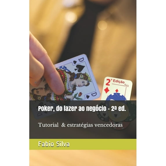 Poker, do lazer ao negócio: 2a Edicao, Tutorial e estratégias vencedoras (Paperback)
