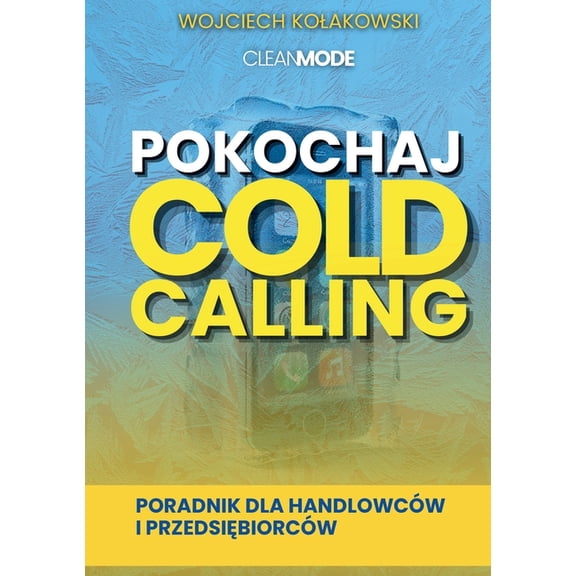 Pokochaj Cold Calling: Poradnik dla Handlowcw i Przedsibiorcw, (Paperback)