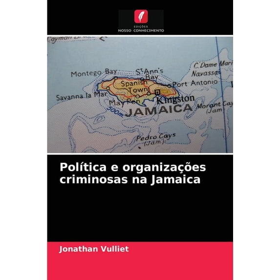 Poltica e organizaes criminosas na Jamaica Portuguese Edition Paperback 6204056476 9786204056470 Jonathan Vulliet
