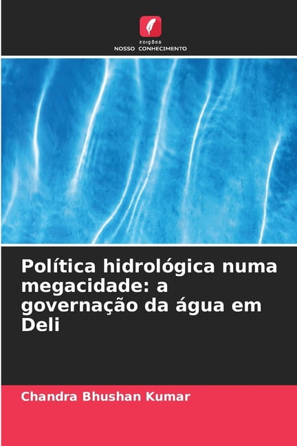 PolÃ­tica hidrolÃ³gica numa megacidade: a governaÃ§Ã£o da Ã¡gua em Deli, (Paperback)