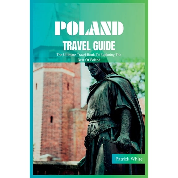 Poland Travel Guide 2024: The Ultimate Travel Book To Exploring The Best Of Poland, (Paperback)