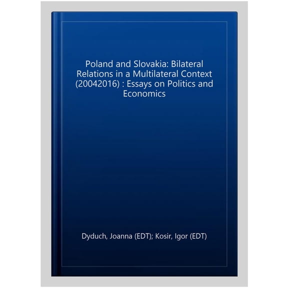 Poland and Slovakia: Bilateral Relations in a Multilateral Context (20042016) : Essays on Politics and Economics