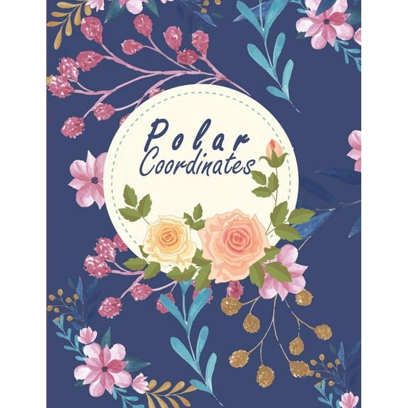 Polar Coordinates : 1/4 Inch Centered: Polar Coordinates, Polar Graph Paper Notebook 120 Pages Large Print 8.5 X 11