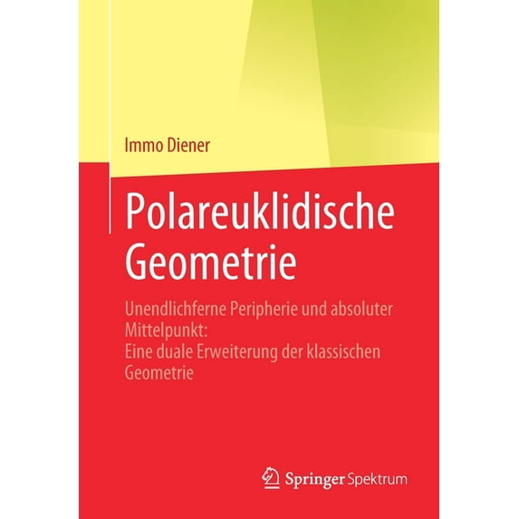 Polareuklidische Geometrie: Unendlichferne Peripherie Und Absoluter Mittelpunkt: Eine Duale Erweiterung Der Klassischen , (Paperback)
