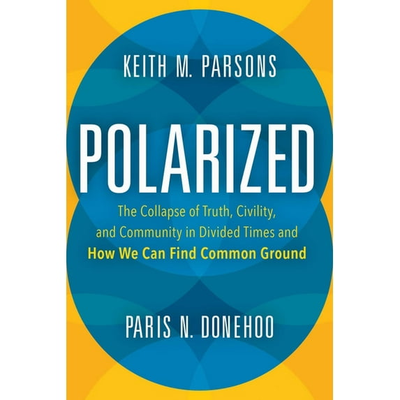 Polarized: The Collapse of Truth, Civility, and Community in Divided Times and How We Can Find Common Ground, (Hardcover)