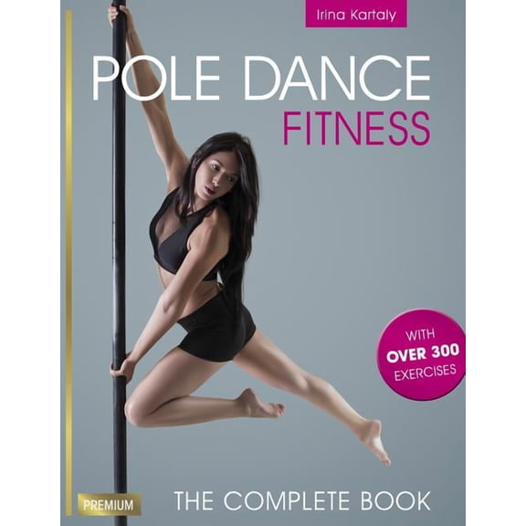 Pole Dance Fitness: The Complete Book, (Paperback)